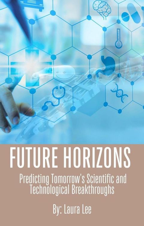 Future Horizons: Predicting Tomorrow's Scientific and Technological Breakthroughs(Kobo/電子書)