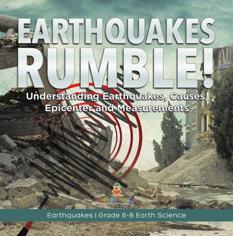 Earthquakes Rumble! Understanding Earthquakes, Causes, Epicenter and Measurements  Earthquakes  Grade 6-8 Earth Science(Kobo/電子書)