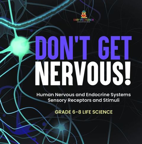 Don't Get Nervous! Human Nervous and Endocrine Systems  Sensory Receptors and Stimuli  Grade 6-8 Life Science(Kobo/電子書)