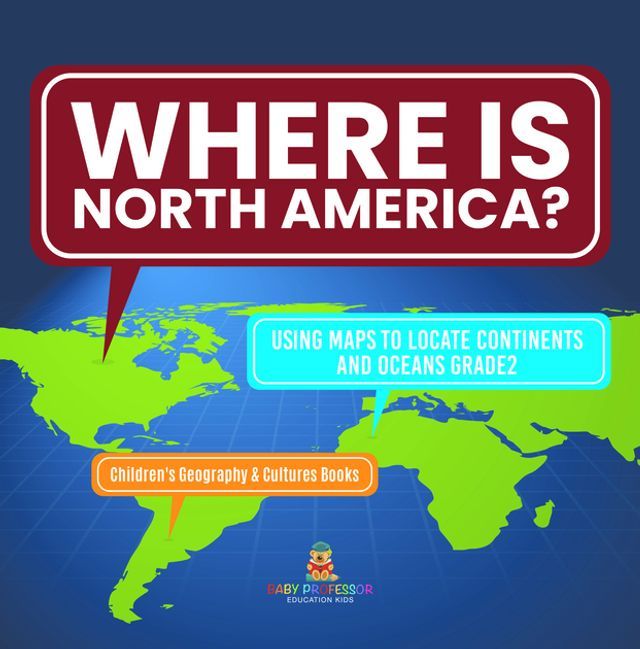  Where Is North America?  Using Maps to Locate Continents and Oceans Grade2  Children's Geography & Cultures Books(Kobo/電子書)