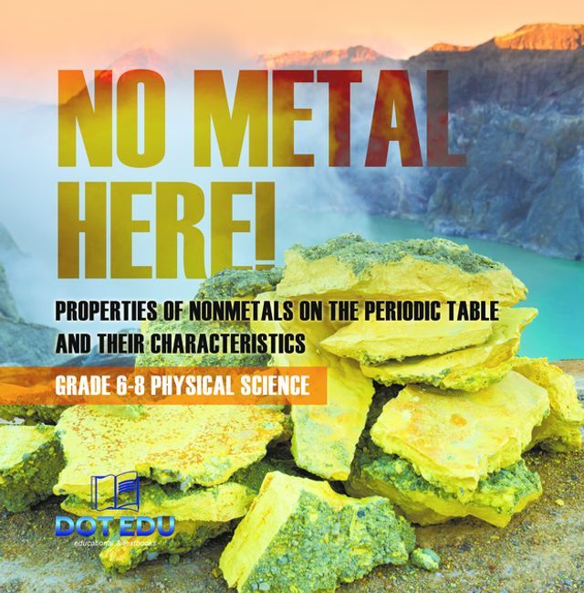  No Metal Here! Properties of Nonmetals on the Periodic Table and their Characteristics  Grade 6-8 Physical Science(Kobo/電子書)