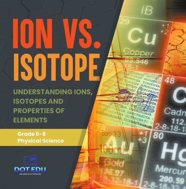  Ion vs. Isotope  Understanding Ions, Isotopes and Properties of Elements  Grade 6-8 Physical Science(Kobo/電子書)