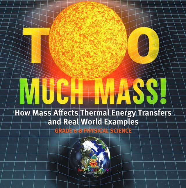  Too Much Mass! How Mass Affects Thermal Energy Transfers and Real World Examples  Grade 6-8 Physical Science(Kobo/電子書)