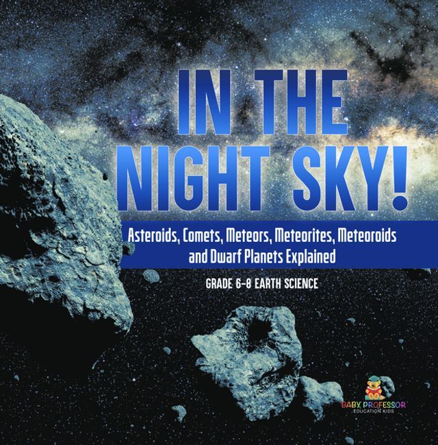  In the Night Sky! Asteroids, Comets, Meteors, Meteorites, Meteoroids and Dwarf Planets Explained  Grade 6-8 Earth Science(Kobo/電子書)