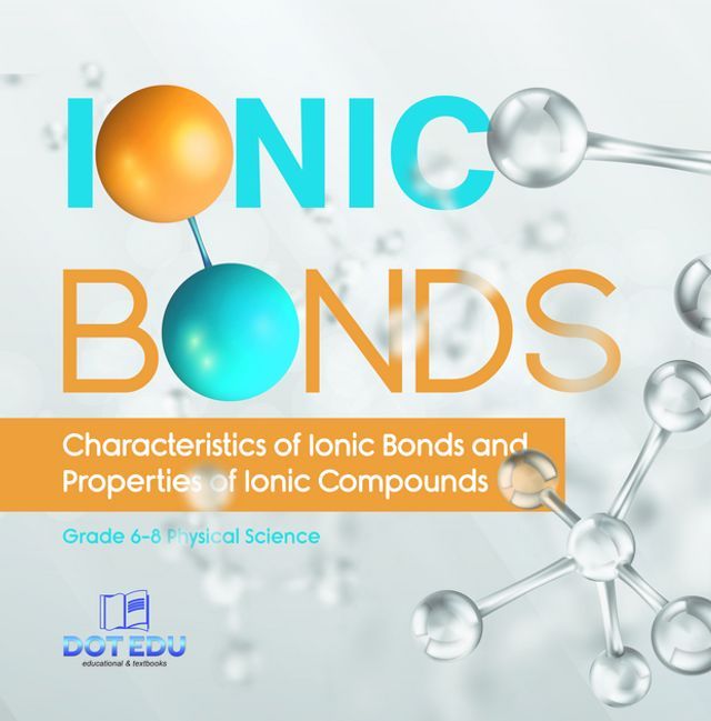  Ionic Bonds  Characteristics of Ionic Bonds and Properties of Ionic Compounds  Grade 6-8 Physical Science(Kobo/電子書)