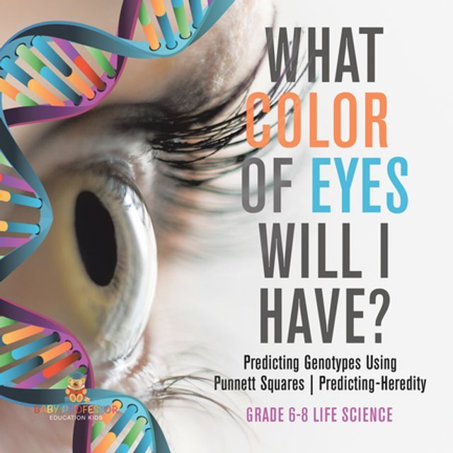  What Color Eyes Will I Have? Predicting Genotypes Using Punnett Squares  Predicting-Heredity  Grade 6-8 Life Science(Kobo/電子書)