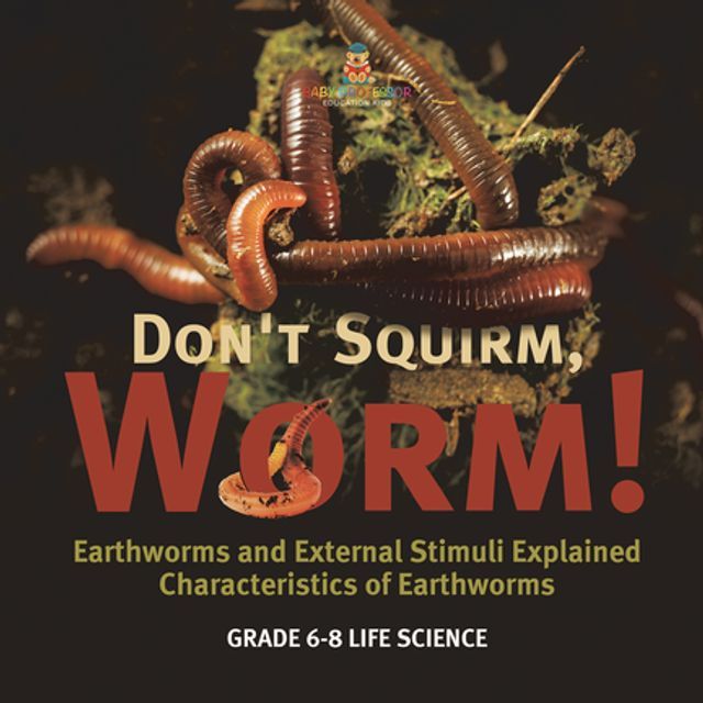  Don't Squirm Worm! Earthworms and External Stimuli Explained  Characteristics of Earthworms  Grade 6-8 Life Science(Kobo/電子書)