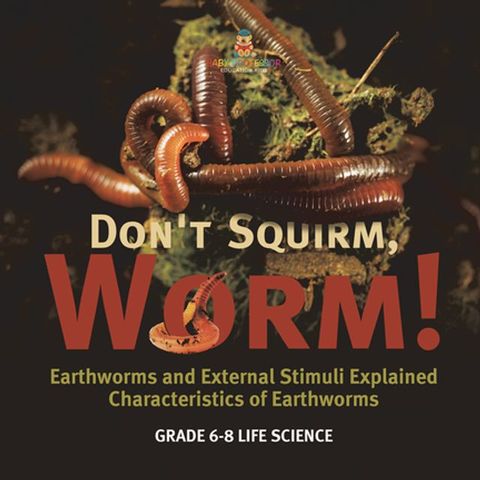 Don't Squirm Worm! Earthworms and External Stimuli Explained  Characteristics of Earthworms  Grade 6-8 Life Science(Kobo/電子書)