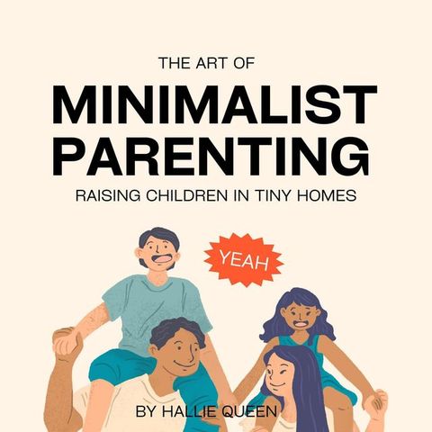 The Art of Minimalist Parenting: Raising Children in Tiny Homes(Kobo/電子書)