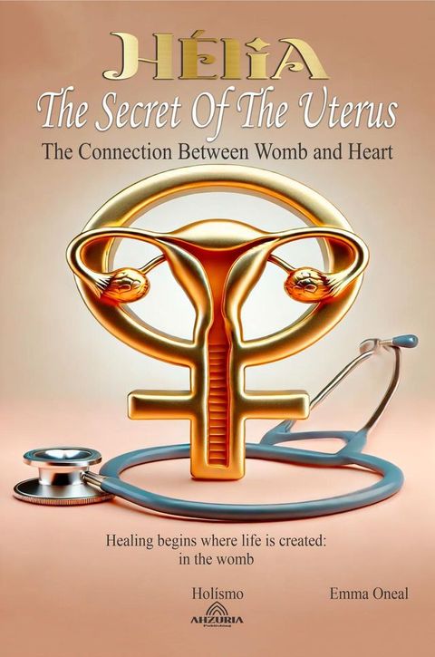 H&eacute;lia: The Secret of the Uterus - The Connection Between Womb and Heart(Kobo/電子書)