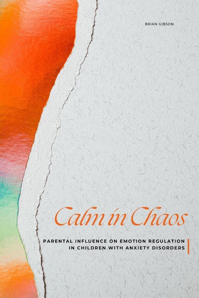  Calm in Chaos Parental Influence on Emotion Regulation in Children With Anxiety Disorders(Kobo/電子書)