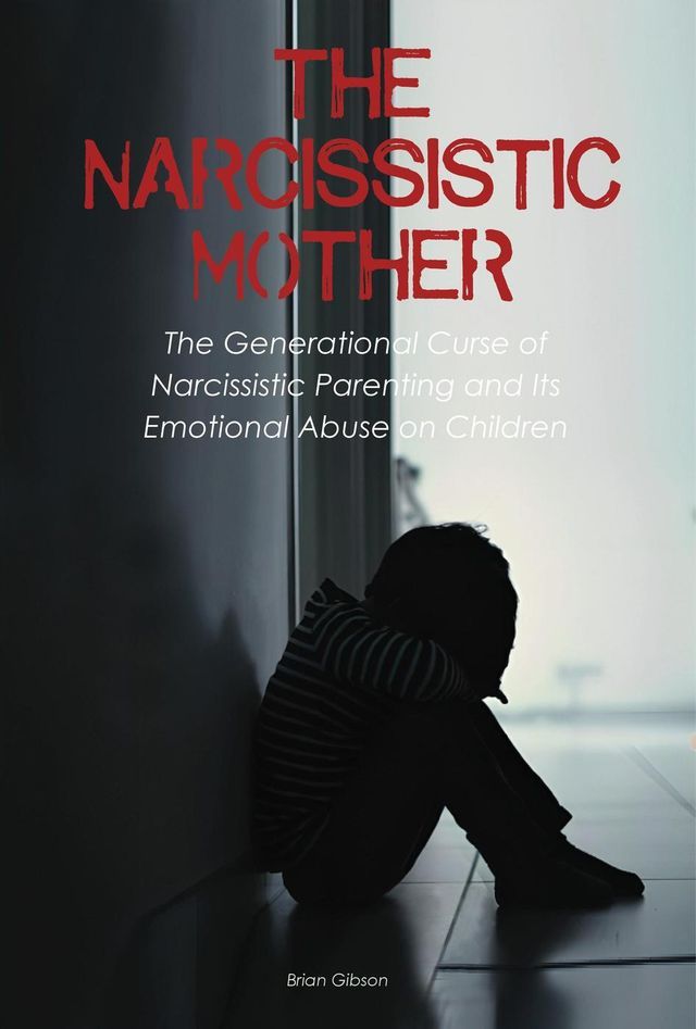  The Narcissistic Mother The Generational Curse of Narcissistic Parenting And Its Emotional Abuse on Children(Kobo/電子書)