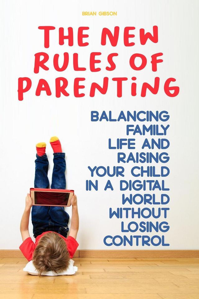  The New Rules of Parenting Balancing Family Life And Raising Your Child in a Digital World Without Losing Control(Kobo/電子書)