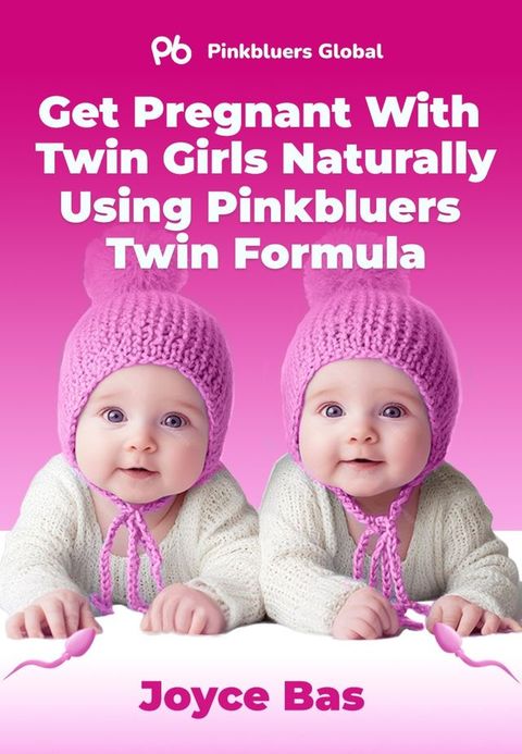 Get Pregnant With Twin Girls Naturally Using Pinkbluers Twin Formula(Kobo/電子書)