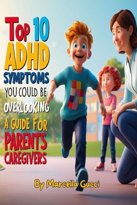 Top 10 ADHD Symptoms You Could Be Overlooking - A Guide for Parents and Caregivers.(Kobo/電子書)