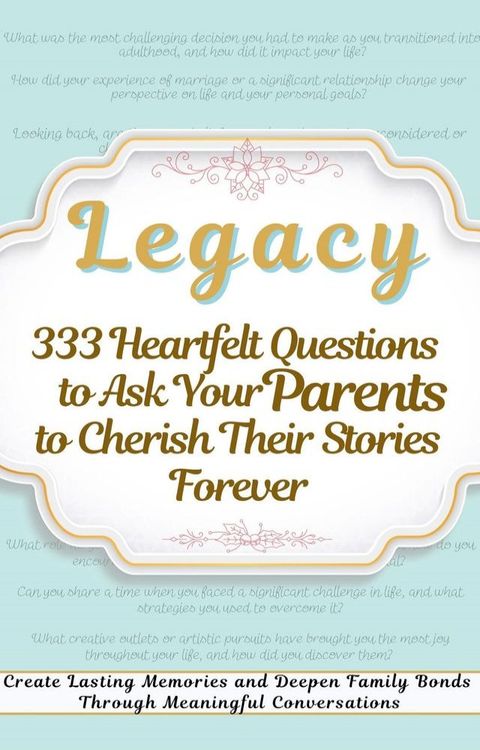 Legacy 333 Heartfelt Questions to Ask Your Parents to Cherish Their Stories Forever(Kobo/電子書)