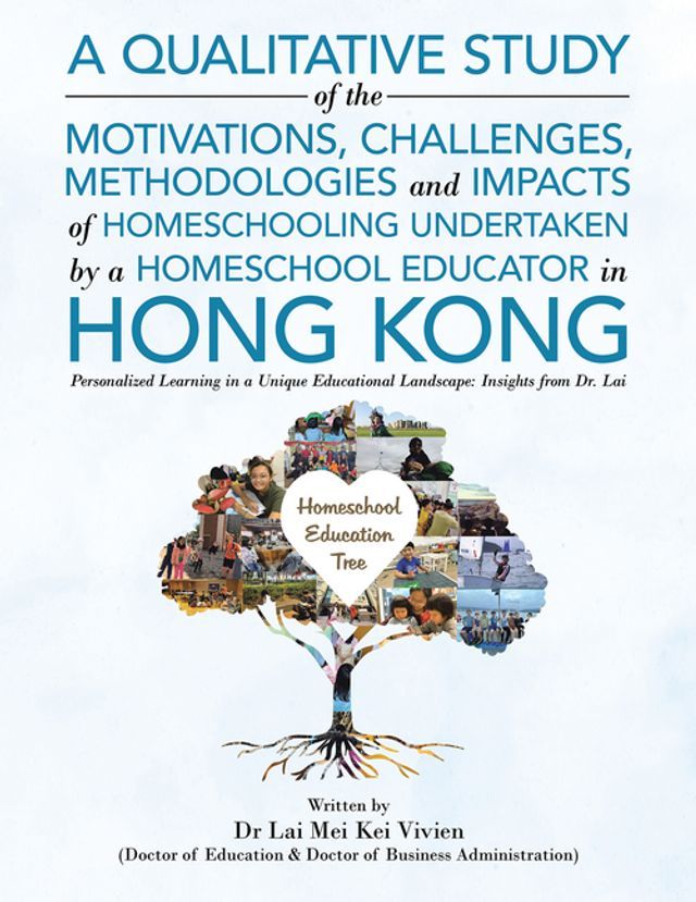  A Qualitative Study Of The Motivations, Challenges, Methodologies And Impacts Of Homeschooling Undertaken By A Homeschool Educator In Hong Kong(Kobo/電子書)