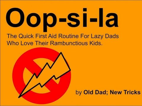 Oop-si-la The Quick First Aid Routine For Lazy Dads Who Love Their Rambuctious Kids(Kobo/電子書)