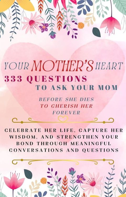 Your Mother's Heart 333 Questions to Ask Your Mom Before She Dies to Cherish Her Forever(Kobo/電子書)