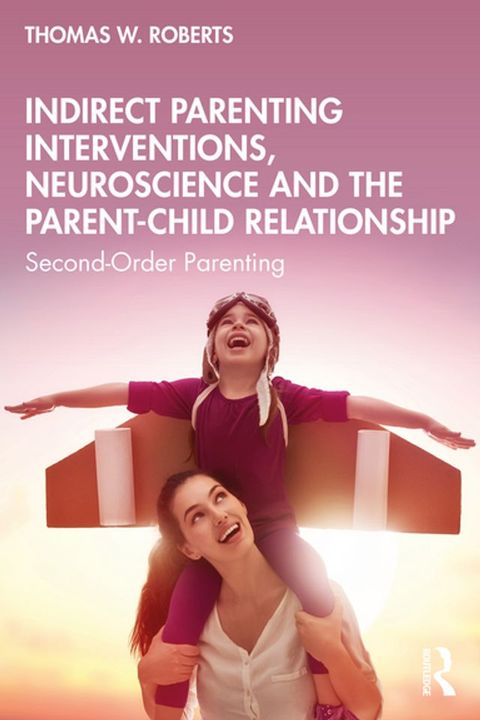 Indirect Parenting Interventions, Neuroscience and the Parent-Child Relationship(Kobo/電子書)