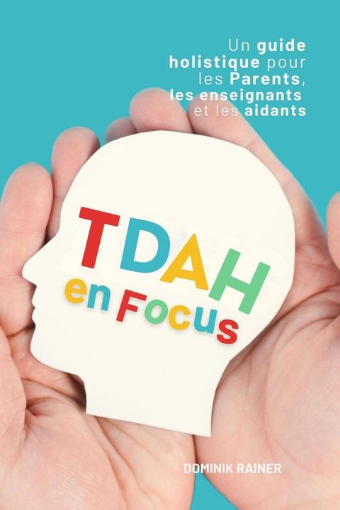 TDAH en Focus: Un guide holistique pour les parents, les enseignants et les aidants(Kobo/電子書)