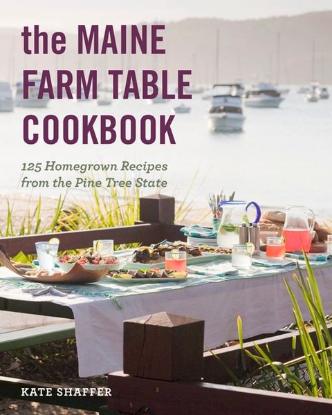 The Maine Farm Table Cookbook: 125 Home-Grown Recipes from the Pine Tree State(Kobo/電子書)