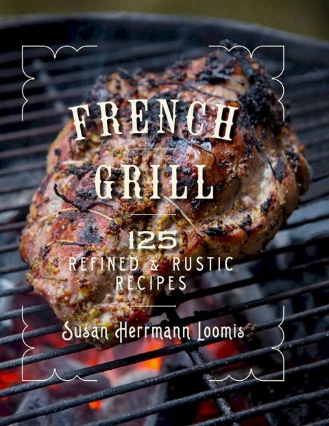 French Grill: 125 Refined & Rustic Recipes(Kobo/電子書)