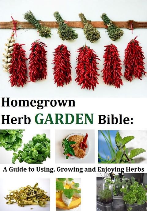 Homegrown Herb Garden Bible: A Guide to Using, Growing and Enjoying Herbs(Kobo/電子書)