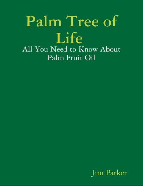 Palm Tree of Life : All You Need to Know About Palm Fruit Oil(Kobo/電子書)