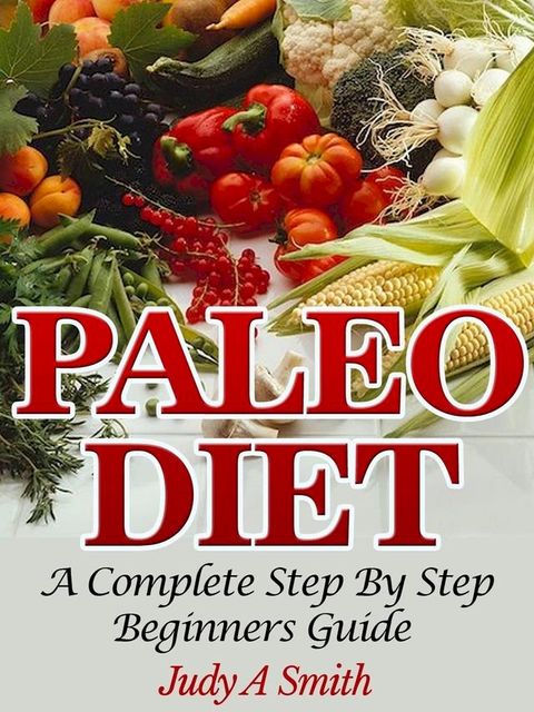 Paleo Diet: A Complete Step-by-Step Beginner's Guide(Kobo/電子書)