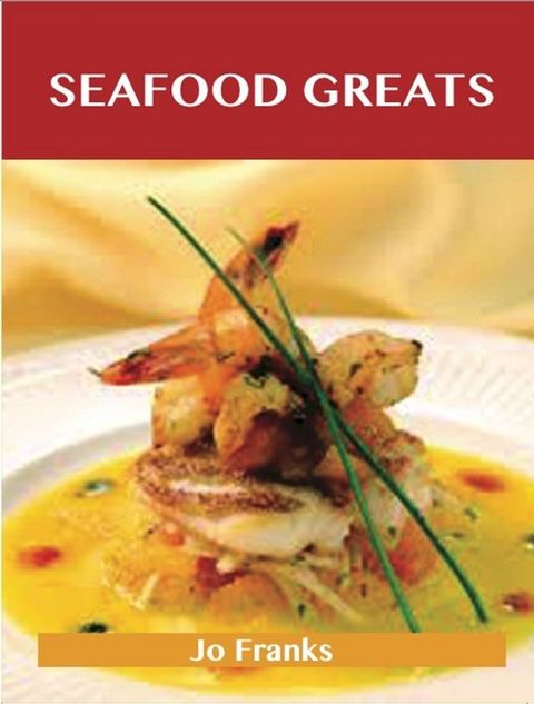 Seafood Greats: Delicious Seafood Recipes, The Top 100 Seafood Recipes(Kobo/電子書)