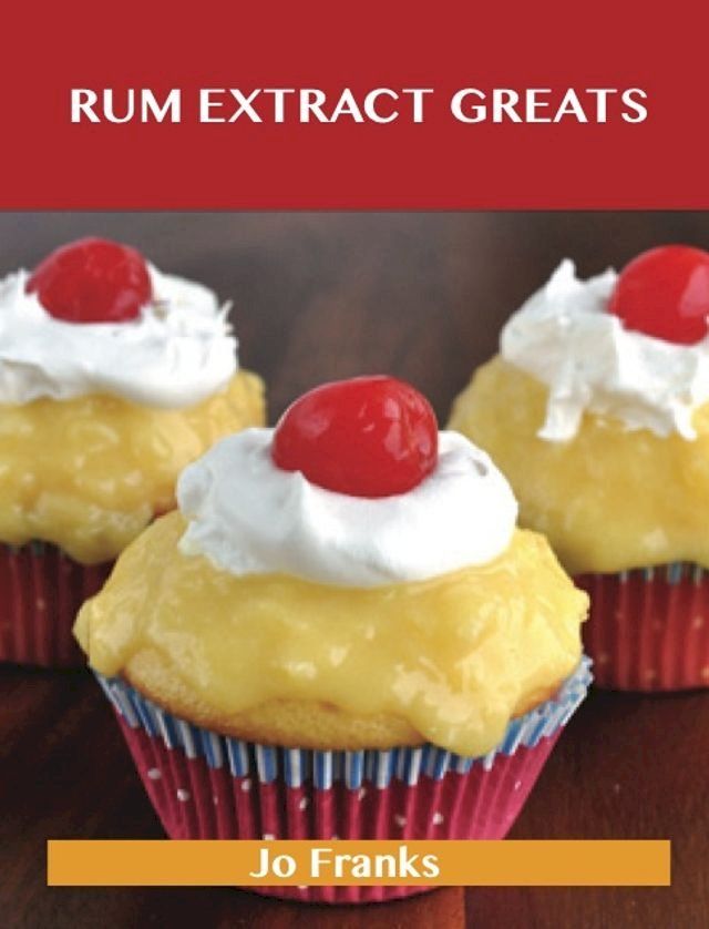  Rum Extract Greats: Delicious Rum Extract Recipes, The Top 47 Rum Extract Recipes(Kobo/電子書)