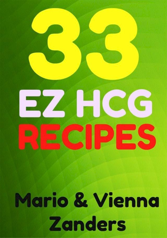  33 E-Z HCG Diet Recipes: A Cookbook to Spice Up Your HCG Diet!(Kobo/電子書)