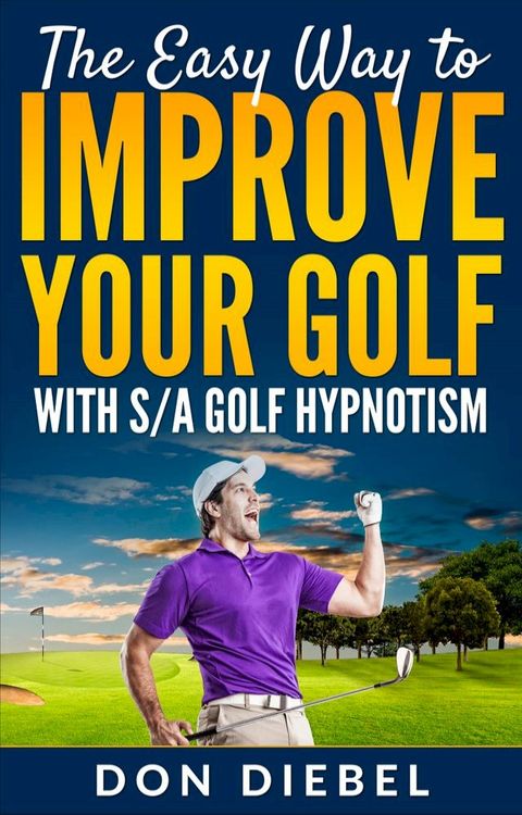 The Easy Way to Improve Your Golf with S/A Golf Hypnotism(Kobo/電子書)