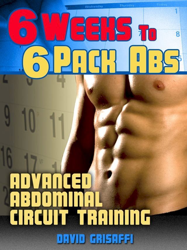  6 Weeks to 6 Pack Abs: Advanced Abdomnial Circuit Training(Kobo/電子書)