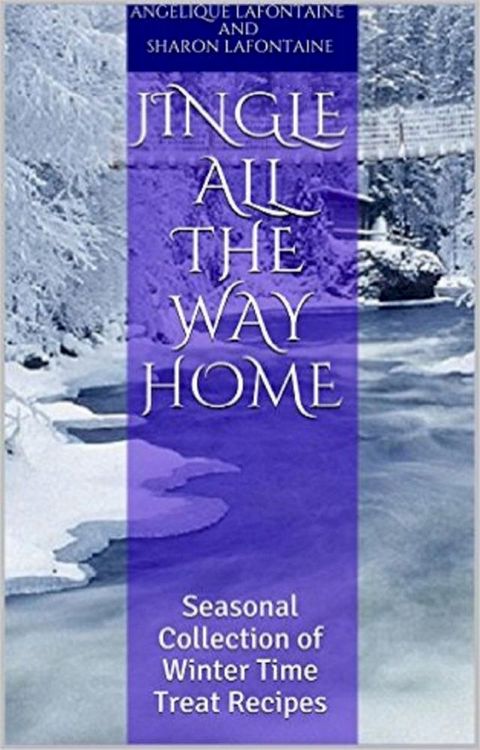 Jingle All the Way Home: A Collection Of Winter Time Treat Recipes(Kobo/電子書)