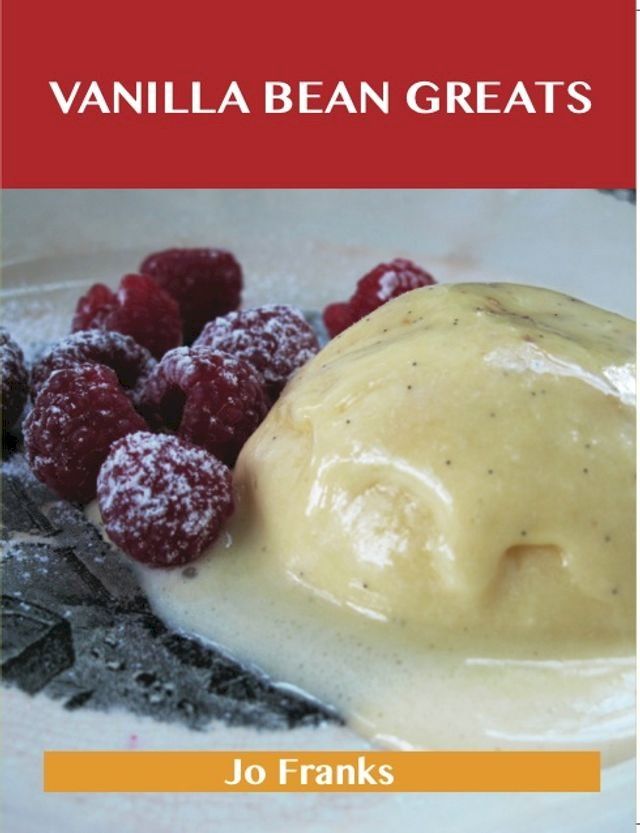  Vanilla Bean Greats: Delicious Vanilla Bean Recipes, The Top 69 Vanilla Bean Recipes(Kobo/電子書)