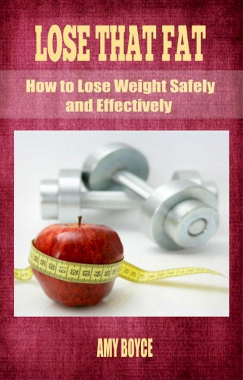 Lose That Fat: How to Lose Weight Safely and Effectively(Kobo/電子書)