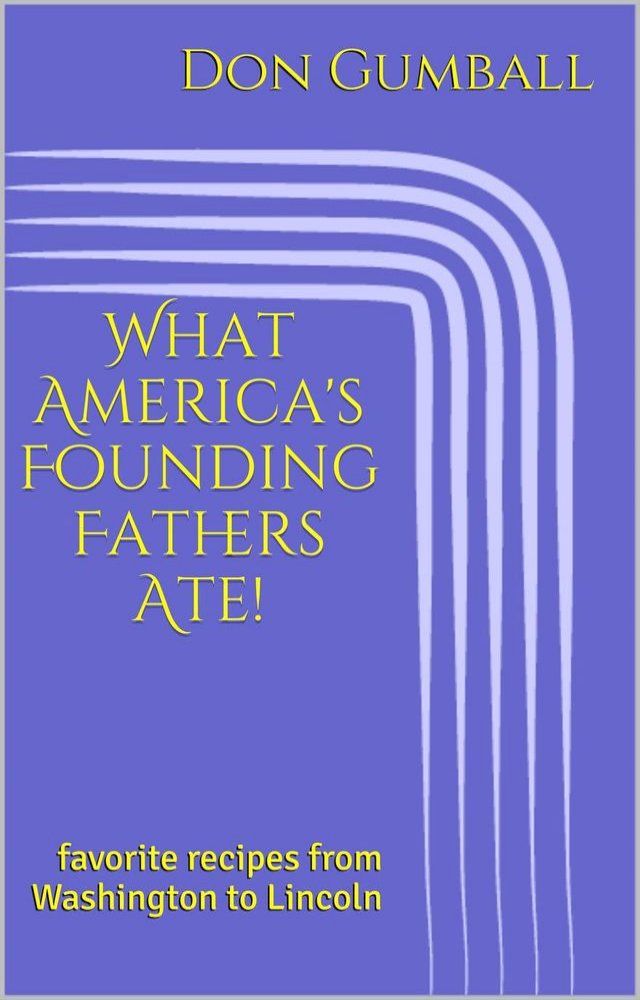  What America's Founding Fathers Ate! Favorite Recipes from Washington to Lincoln(Kobo/電子書)