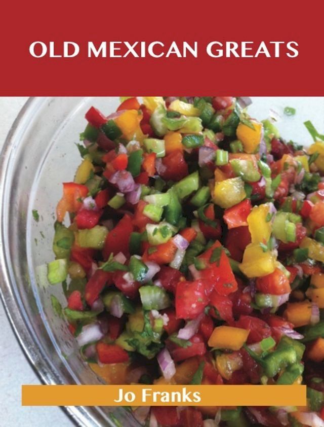  Old Mexican Greats: Delicious Old Mexican Recipes, The Top 100 Old Mexican Recipes(Kobo/電子書)