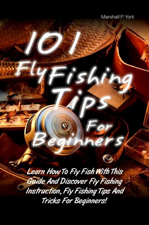 101 Fly Fishing Tips For Beginners(Kobo/電子書)