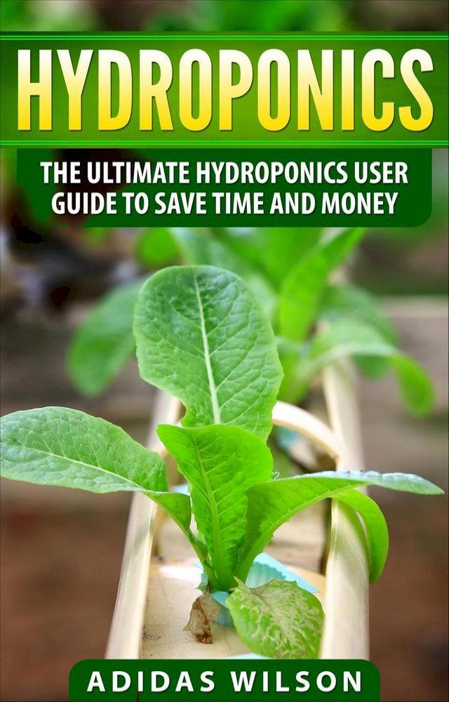  Hydroponics - The Ultimate Hydroponics User Guide To Save Time And Money(Kobo/電子書)