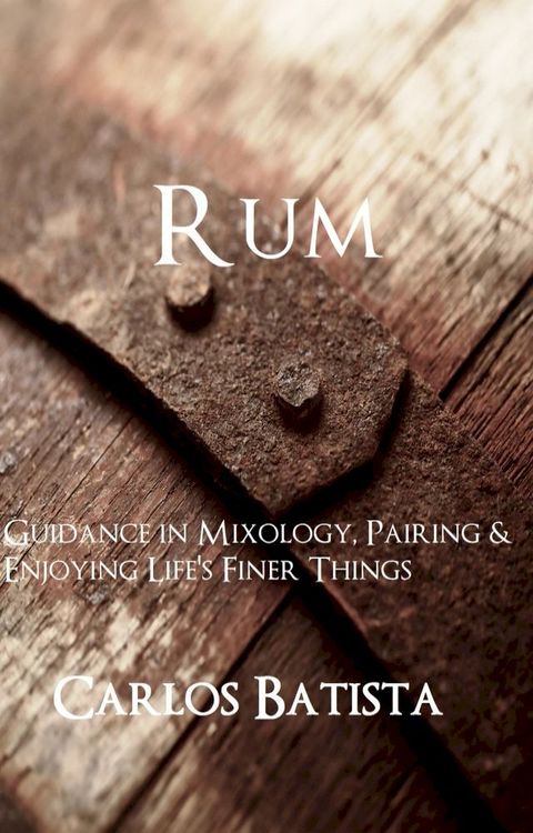 Rum: Guidance in Mixology, Pairing & Enjoying Life’s Finer Things(Kobo/電子書)