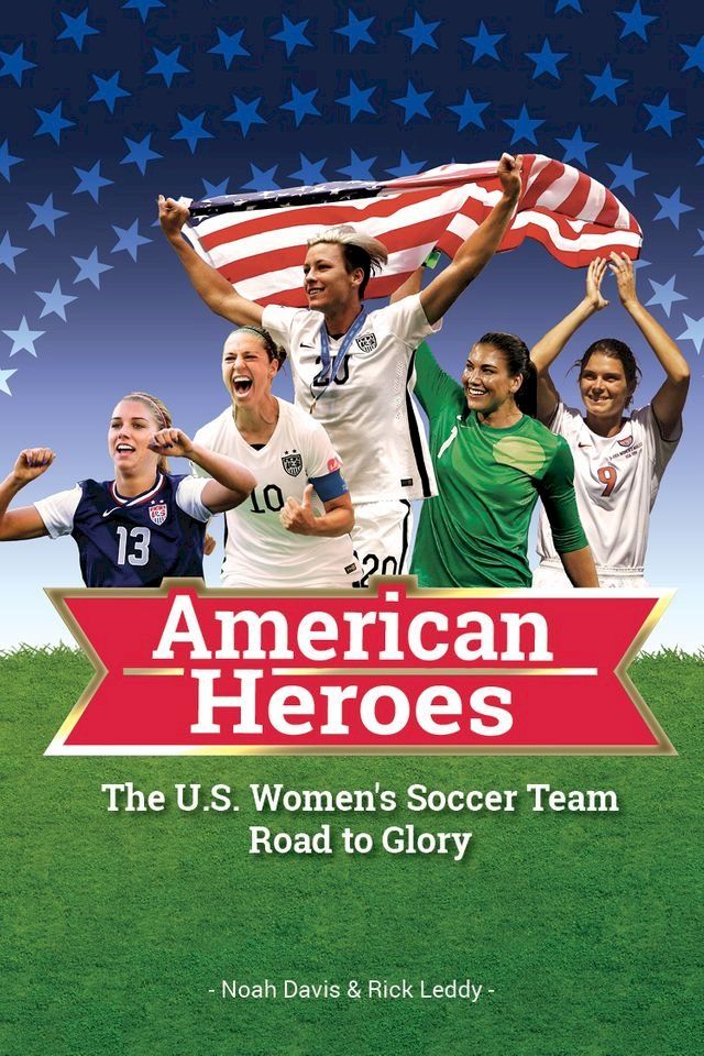  American Heroes: The U.S. Women's Soccer Team Road to Glory(Kobo/電子書)