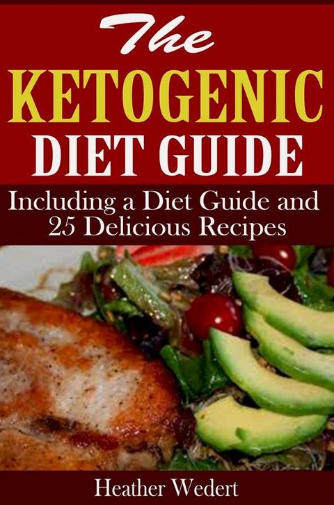 The Ketogenic Diet Guide: Including a Diet Guide and 25 Delicious Recipes(Kobo/電子書)