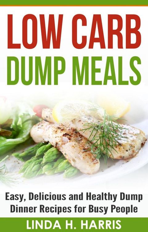 Low Carb Dump Meals: Easy, Delicious and Healthy Dump Dinner Recipes for Busy People(Kobo/電子書)