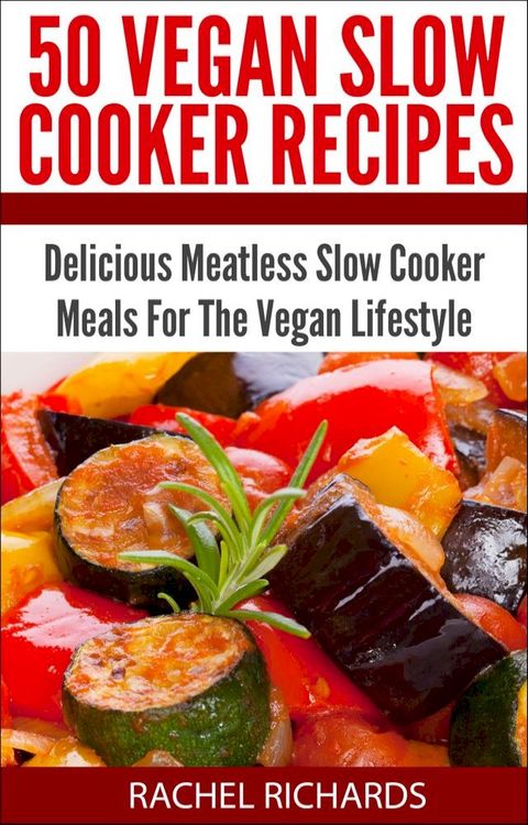 50 Vegan Slow Cooker Recipes: Delicious Meatless Slow Cooker Meals For The Vegan Lifestyle(Kobo/電子書)