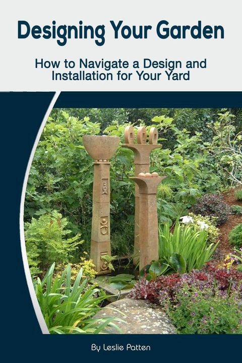 Designing Your Garden: How to Navigate a Design and Installation for Your Yard(Kobo/電子書)