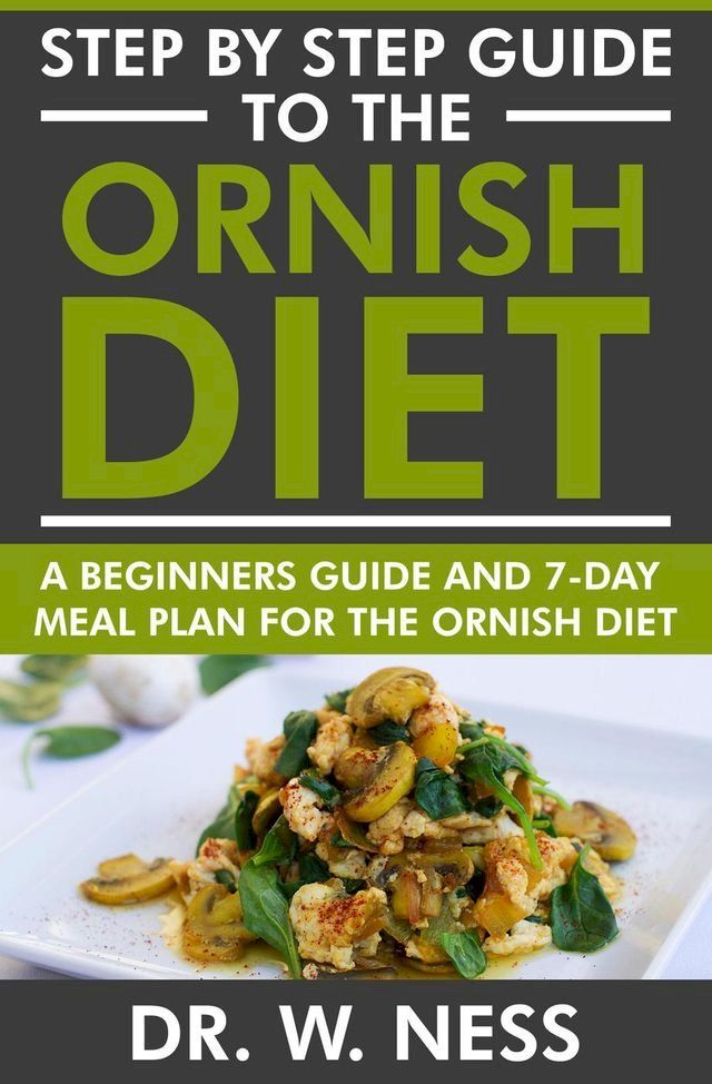  Step by Step Guide to the Ornish Diet: A Beginners Guide & 7-Day Meal Plan for the Ornish Diet(Kobo/電子書)