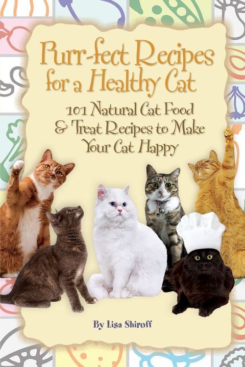 Purr-fect Recipes for a Healthy Cat: 101 Natural Cat Food & Treat Recipes to Make Your Cat Happy(Kobo/電子書)